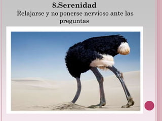8.Serenidad
Relajarse y no ponerse nervioso ante las
               preguntas
 