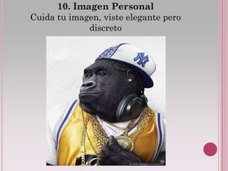 10. Imagen Personal
Cuida tu imagen, viste elegante pero
             discreto
 