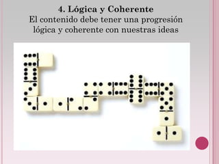 4. Lógica y Coherente
El contenido debe tener una progresión
 lógica y coherente con nuestras ideas
 
