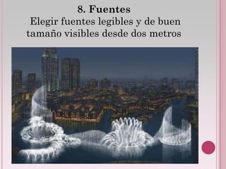 8. Fuentes
 Elegir fuentes legibles y de buen
tamaño visibles desde dos metros
 
