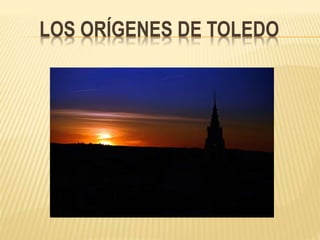 LOS ORÍGENES DE TOLEDO
 