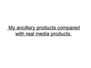 My ancillary products compared
with real media products.
 