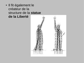 ● Il fit également le
créateur de la
structure de la statue
de la Liberté
 