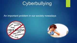 Cyberbullying
An important problem in our society nowadays
 