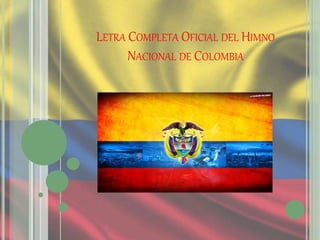 LETRA COMPLETA OFICIAL DEL HIMNO
NACIONAL DE COLOMBIA
 