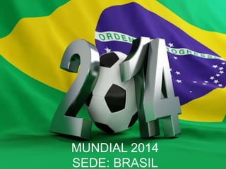 MUNDIAL 2014
SEDE: BRASIL