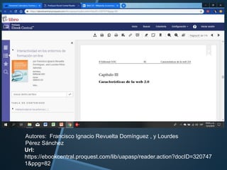 Autores: Francisco Ignacio Revuelta Domínguez , y Lourdes
Pérez Sánchez
Url:
https://ebookcentral.proquest.com/lib/uapasp/reader.action?docID=320747
1&ppg=82
 