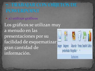  a) utilizar gráficos

Los gráficos se utilizan muy
a menudo en las
presentaciones por su
facilidad de esquematizar
gran cantidad de
información.
 