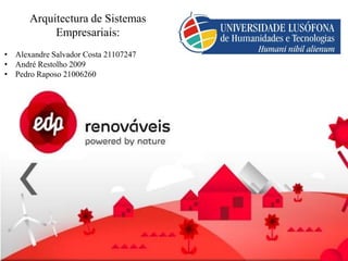 Arquitectura de Sistemas
           Empresariais:
• Alexandre Salvador Costa 21107247
• André Restolho 2009
• Pedro Raposo 21006260
 