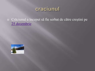 craciunulCrăciunul a început să fie serbat de către creştini pe 25 decembrie