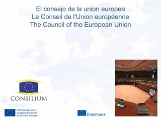 El consejo de la union europea
Le Conseil de l'Union européenne
The Council of the European Union
 