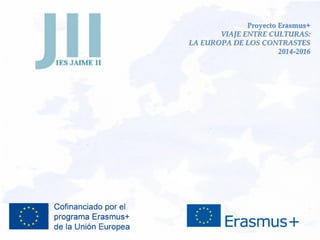 Proyecto Erasmus+
VIAJE ENTRE CULTURAS:
LA EUROPA DE LOS CONTRASTES
2014-2016
 