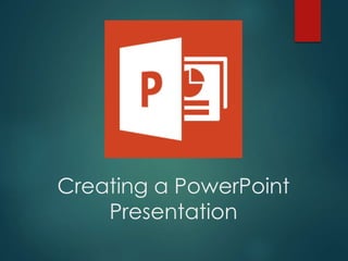 Creating a PowerPoint
Presentation
 
