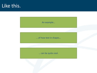 Like this.

                  An example…




             … of how text in shapes…




               … can be quite cool.
 