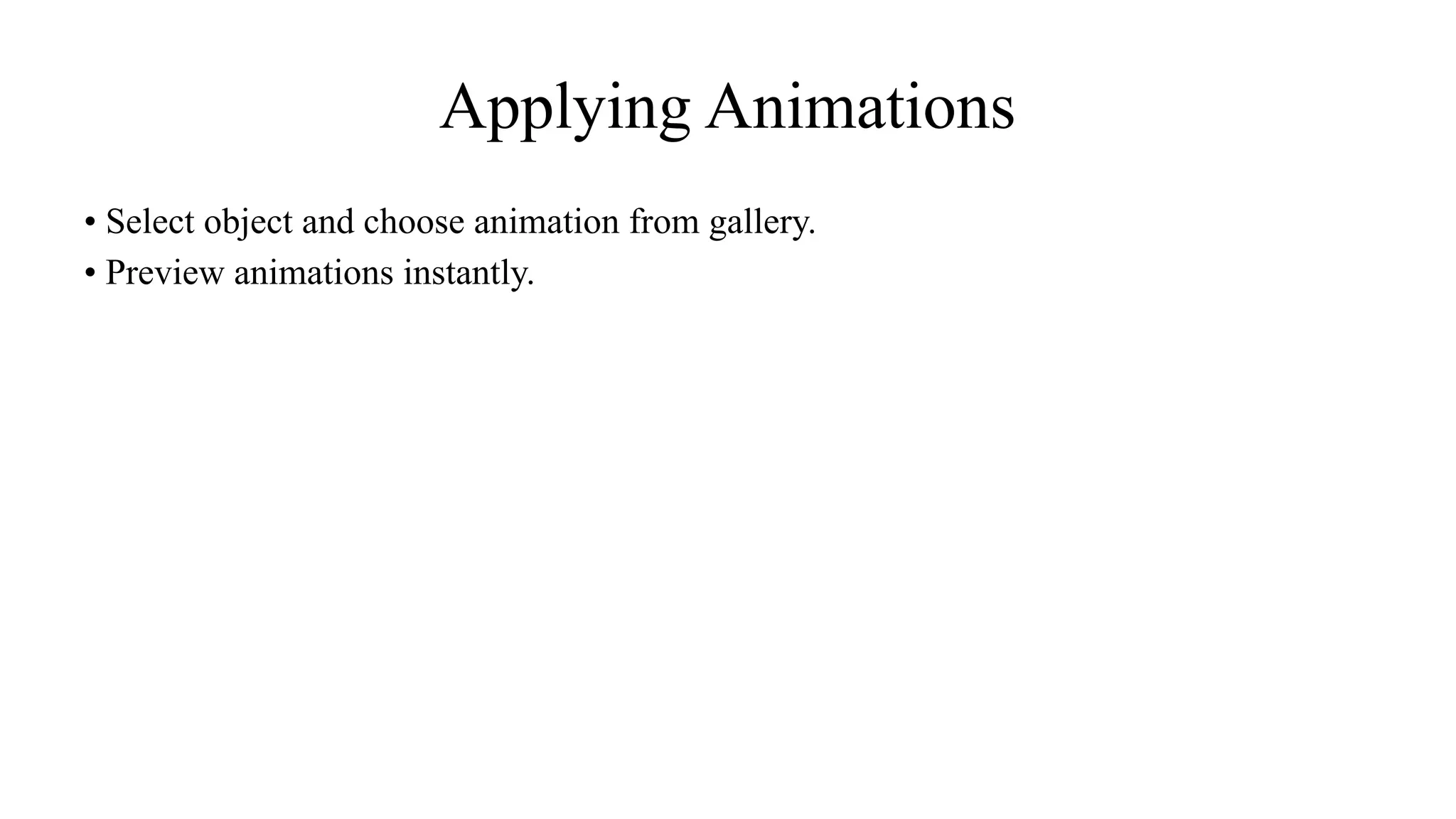 Applying Animations
• Select object and choose animation from gallery.
• Preview animations instantly.
 