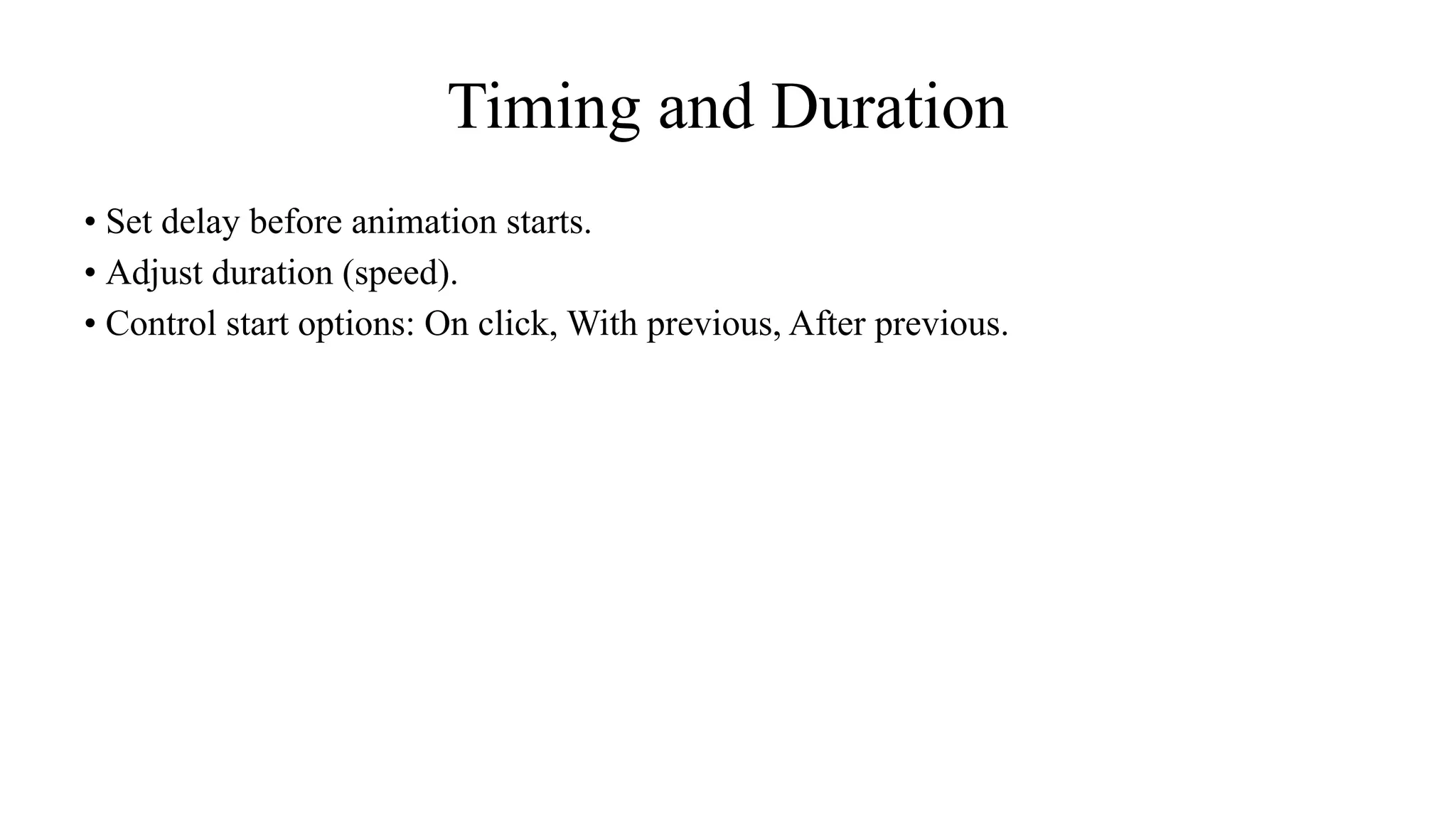 Timing and Duration
• Set delay before animation starts.
• Adjust duration (speed).
• Control start options: On click, With previous, After previous.
 