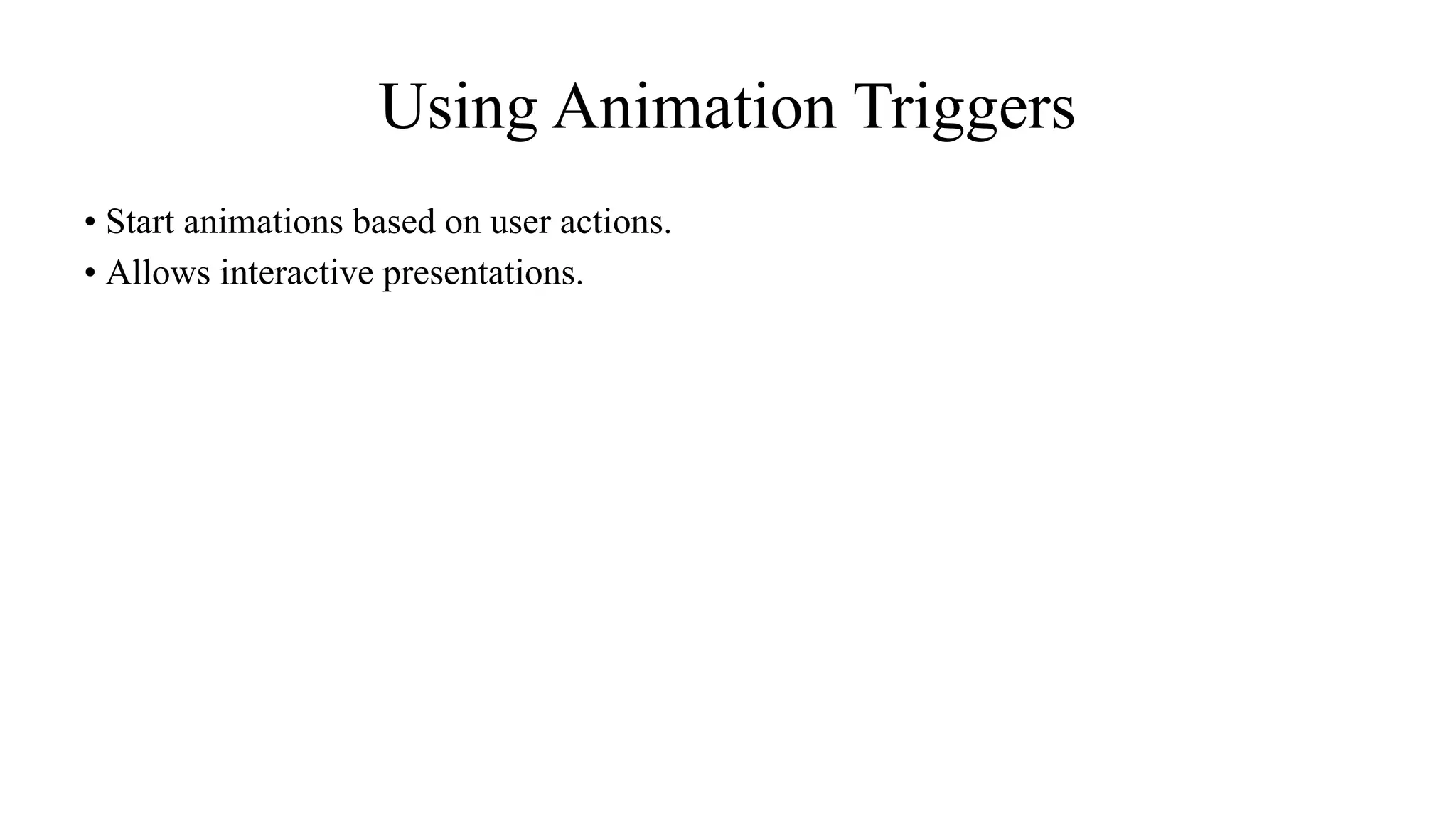 Using Animation Triggers
• Start animations based on user actions.
• Allows interactive presentations.
 