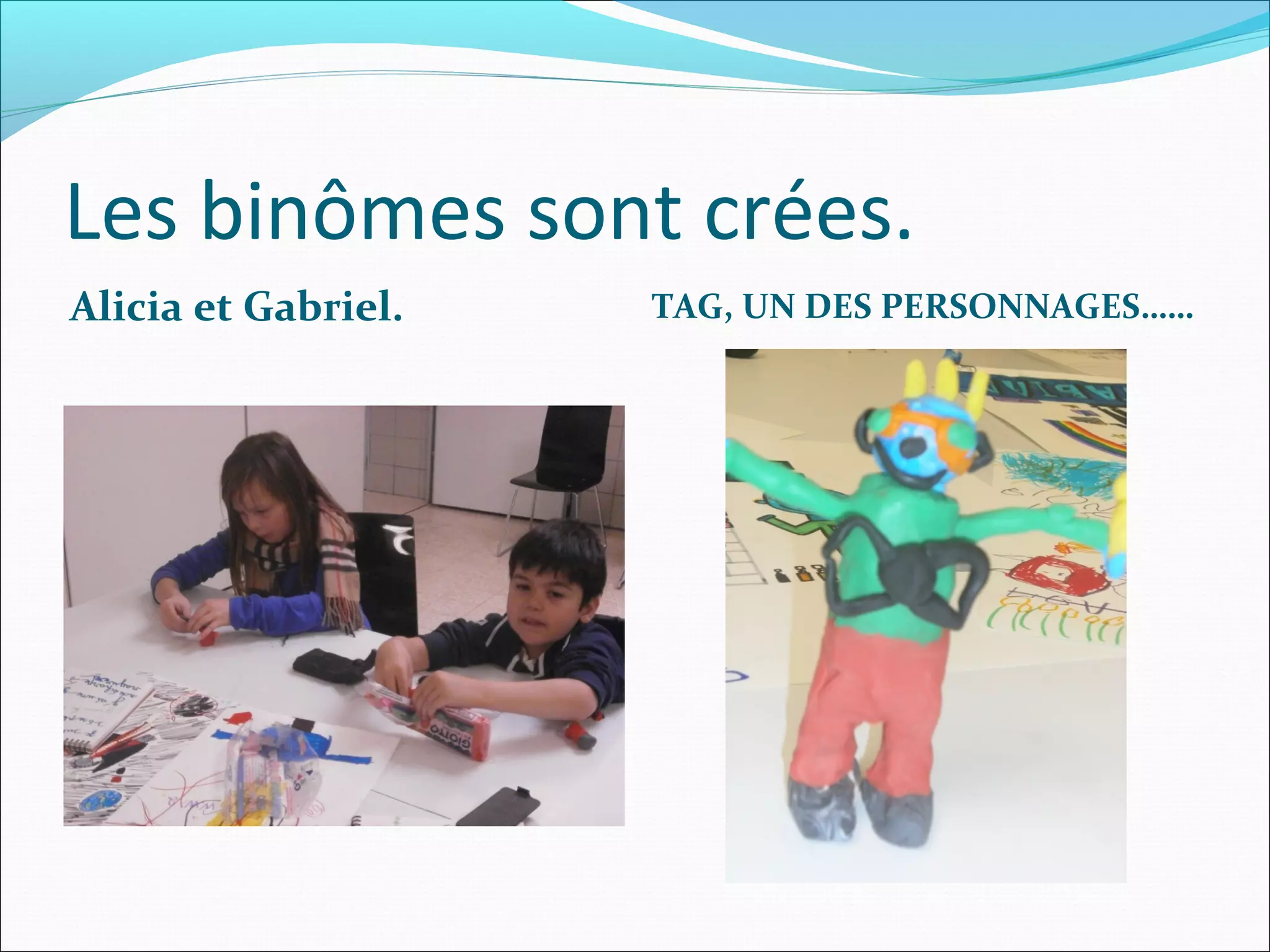 Les binômes sont crées.
Alicia et Gabriel. TAG, UN DES PERSONNAGES……
 