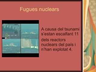 Fugues nuclears A causa del tsunami s’estan escalfant 11 dels reactors nuclears del país i n’han explotat 4. 