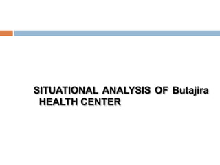 SITUATIONAL ANALYSIS OF Butajira
HEALTH CENTER
 