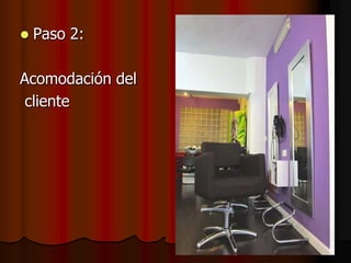  Paso 2:
Acomodación del
cliente
 