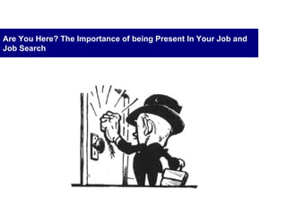 Are You Here? The Importance of being Present In Your Job and Job Search 
