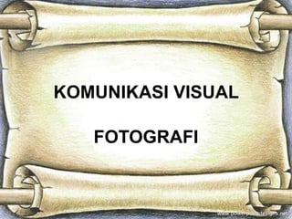 KOMUNIKASI VISUAL

   FOTOGRAFI
 
