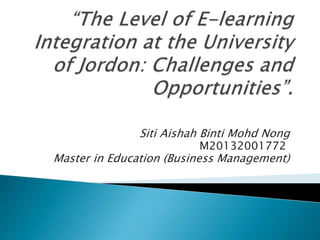 Siti Aishah Binti Mohd Nong
M20132001772
Master in Education (Business Management)
 