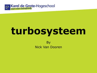 turbosysteem
By
Nick Van Dooren
 