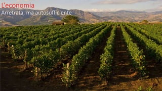L’economia
Arretrata, ma autosufficiente
 