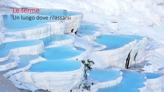 Le terme
Un luogo dove rilassarsi
 