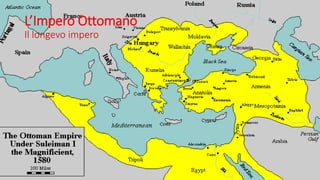 L’Impero Ottomano
Il longevo impero
 