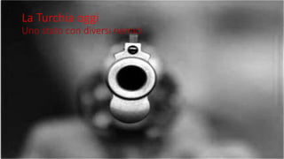 La Turchia oggi
Uno stato con diversi nemici
 