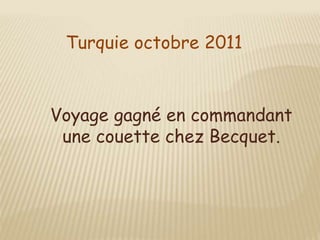Turquie octobre 2011
Voyage gagné en commandant
une couette chez Becquet.
 
