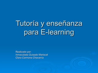 Tutoría y enseñanza
  para E-learning

Realizado por:
Inmaculada Guisado Mariscal
Clara Carmona Chavarría
 
