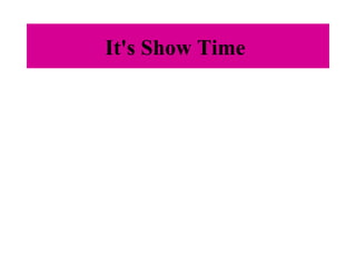 It's Show Time
 