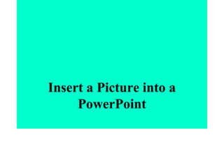 Insert a Picture into a
PowerPoint
 
