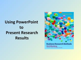 Using PowerPoint
to
Present Research
Results

 