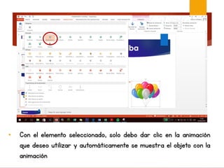 • Con el elemento seleccionado, solo debo dar clic en la animación
que deseo utilizar y automáticamente se muestra el objeto con la
animación
 