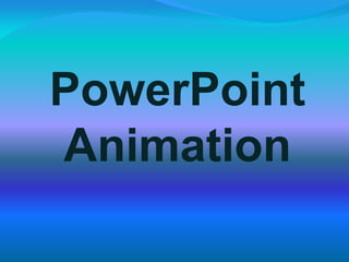 PowerPoint
Animation
 