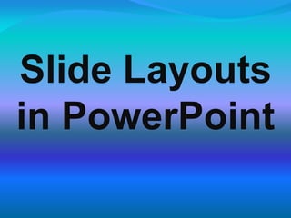 Slide Layouts
in PowerPoint
 