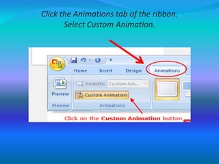 Click the Animations tab of the ribbon.
Select Custom Animation.
 