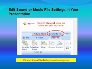 Edit Sound or Music File Settings in Your
Presentation
Click on Sound Tools if options do not appear
 