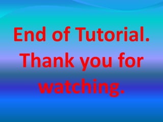 End of Tutorial.
Thank you for
watching.
 