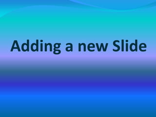 Adding a new Slide
 