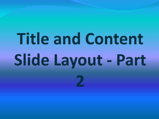 Title and Content
Slide Layout - Part
2
 