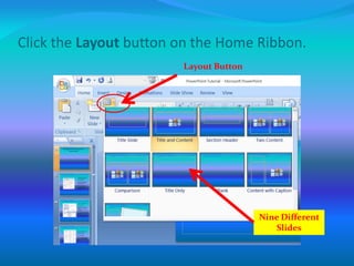 Click the Layout button on the Home Ribbon.
Layout Button
Nine Different
Slides
 
