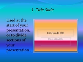 1. Title Slide
Used at the
start of your
presentation,
or to divide
sections of
your
presentation.
 