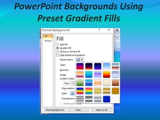 PowerPoint Backgrounds Using
Preset Gradient Fills
 