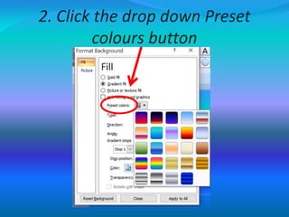 2. Click the drop down Preset
colours button
 